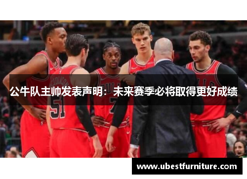 公牛队主帅发表声明：未来赛季必将取得更好成绩