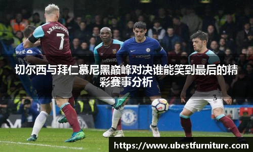火狐电竞切尔西与拜仁慕尼黑巅峰对决谁能笑到最后的精彩赛事分析